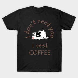 I Don't Need You I Need Coffee Cute Bull Terrier Coffee T-Shirt